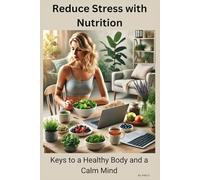 Reduce Stress with Nutrition: Keys to a Healthy Body and a Calm Mind
