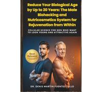 Reduce Your Biological Age by Up to 20 Years: The Male Biohacking and Nutricosmetics System for Rejuvenation from Within: Cellular Science for Men Who Want to Look Young and Attractive Again