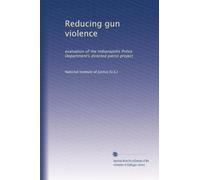 Reducing gun violence: evaluation of the Indianapolis Police Department's directed patrol project
