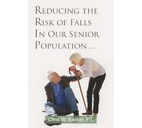 Reducing The Risk Of Falls In Our Senior Population: A Caregiver's Guide To Preventing Falls In Older Adults.