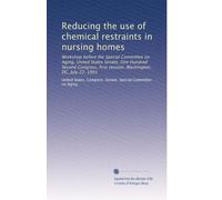 Reducing the use of chemical restraints in nursing homes: Workshop before the Special Committee on Aging, United States Senate, One Hundred Second ... first session, Washington, DC, July 22, 1991