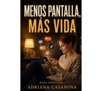 Reducir pantallas en la vida diaria: Guía sencialla para estar conectada al mundo real (Vivir sin pantallas, volver a vivir)