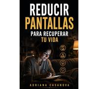 Reducir pantallas para recuperar tu vida: Cómo usar el móvil y las redes sin que ocupen tu todo tu tiempo y energía: 2 (Vivir sin pantallas, volver a vivir)