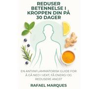 Reduser betennelse i kroppen din på 30 dager: En antiinflammatorisk guide for å gå ned i vekt, få energi og redusere angst