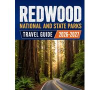 REDWOOD NATIONAL AND STATE PARKS TRAVEL GUIDE 2026-2027: Scenic Drives, Giant Redwoods, Coastal Trails, Wildlife Viewing, Campgrounds, Family Adventures, Local Dining and Smart Trip Planning
