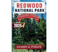 Redwood National Park Travel Guide 2025: Comprehensive Hiking Guide with With Insider Recommendation on Where to Stay, Top Attractions, Adventure Activities and Scenic Spots