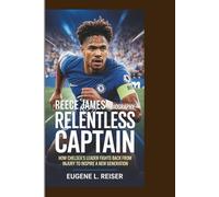 REECE JAMES BIOGRAPHY THE RELENTLESS CAPTAIN: How Chelsea’s Leader Fights Back From Injury to Inspire a New Generation