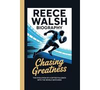 REECE WALSH BIOGRAPHY: Chasing Greatness The evolution of a gifted fullback with the world watching