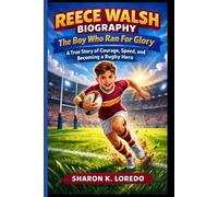 REECE WALSH BIOGRAPHY: The Boy Who Ran For Glory: A True Story of Courage, Speed, and Becoming a Rugby Hero