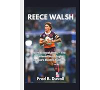 Reece Walsh: Born to Break Lines - The Fearless Rise of Rugby League’s Electric Fullback