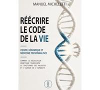 Réécrire le Code de la Vie. CRISPR, Génomique et Médecine Personnalisée: Comment la Révolution Génétique Transforme le Traitement des Maladies et l'Avenir de l'Humanité