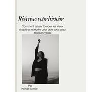 Réécrivez votre histoire: Comment laisser tomber les vieux chapitres et écrire celui que vous avez toujours voulu (Self help books)