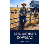 Reed Anthony, Cowman: An Autobiography | 1880s Historical Western Chronicling the Life of a Texas Cattle Baron
