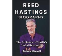 Reed Hastings Biography The Architect of Netflix's Global Revolution (Biography, Memoirs, and History)