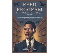 Reed Peggram: The Man Who Beat the Nazis and Fought for His Love: The True Story of a Black Linguist, WWII Survivor, and Pioneer in Queer History