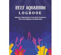 Reef Aquarium Logbook: Saltwater Tank Journal to Track Water Parameters, Fish, Coral and Maintenance