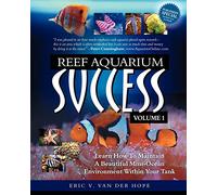 Reef Aquarium Success - Volume 1: Learn How To Maintain A Beautiful Mini-Ocean Environment Within Your Tank