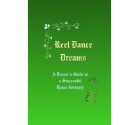 REEL DANCE DREAMS: Your Roadmap to Confidence, Progress and Irish Dance Success!