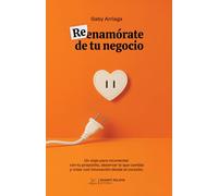 Reenamórate de tu negocio: Un viaje para reconectar con tu propósito, observar lo que cambia y crear con innovación desde el corazón.