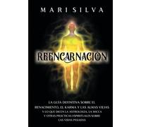 Reencarnación: La guía definitiva sobre el renacimiento, el karma y las almas viejas y lo que dicen la astrología, la wicca y otras prácticas ... las vidas pasadas (Filosofías espirituales)