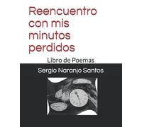 Reencuentro con mis minutos perdidos: Libro de poemas