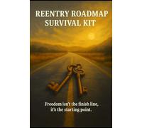 REENTRY ROADMAP SURVIVAL KIT: Freedom isn't the finish line, it's the starting point (The Prison 101 Survival Kits)