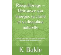 Rééquilibrage - Retrouver son énergie, sa clarté et sa discipline naturelle: Comment perdre 20 kg sans régime: Un rééquilibrage alimentaire simple, bienveillant et efficace (SANTE)