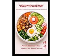 Rééquilibrer son énergie grâce à l'alimentation: De la fatigue à la vitalité : le pouvoir transformateur de l'alimentation (Méthode Shen Jing)