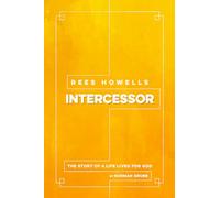 Rees Howells: Intercessor (2016): The Story of a Life Lived for God