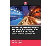 Reescavação e renovação da paisagem aquática de Seul para a Austrália: Projeto de Restauro do Cheonggyechon, Seul