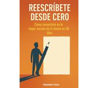 Reescríbete desde Cero: Cómo convertirte en la mejor versión de ti mismo en 30 días