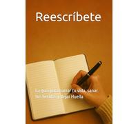 Reescríbete: La guía para narrar tu vida, sanar tus heridas y dejar Huella