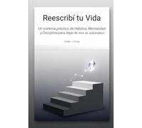 Reescribí tu Vida: Un sistema práctico de Hábitos, Mentalidad y Disciplina para dejar de vivir en automático