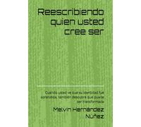 Reescribiendo quien usted cree ser: Cuando usted ve que su identidad fue aprendida, también descubre que puede ser transformada