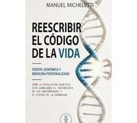 Reescribir el Código de la Vida. CRISPR, Genómica y Medicina Personalizada: Cómo la Revolución Genética Está Cambiando el Tratamiento de las Enfermedades y el Futuro de la Humanidad