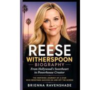 REESE WITHERSPOON BIOGRAPHY: From Hollywood's Sweetheart to Powerhouse Creator: The Inspiring Journey of a Star Who Redefined Success On and Off the Screen