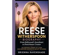 REESE WITHERSPOON BIOGRAPHY: From Hollywood's Sweetheart to Powerhouse Creator: The Inspiring Journey of a Star Who Redefined Success On and Off the Screen