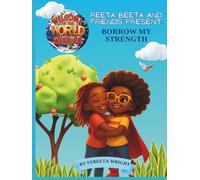 REETA BEETA AND FRIENDS PRESENT: BORROW MY STRENGTH: WELCOME TO THE WORLD WARRIOR (Welcome to the World, Warrior! Adventures of Reeta Beeta living with Sickle Cell)