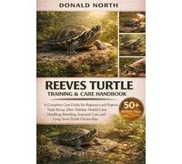 REEVES TURTLE TRAINING & CARE HANDBOOK: A Complete Care Guide for Beginners and Experts: Tank Setup, Diet, Habitat, Health Care, Handling, Breeding, Seasonal Care, and Long-Term Turtle Ownership.
