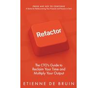 Refactor: The CTO's Guide to Reclaim Your Time and Multiply Your Output (Press Any Key to Continue: A Series for Rediscovering Your Purpose and Passion in Tech)