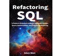 Refactoring SQL: A Pattern-Oriented Guide to Database Design, Query Optimization, and Schema Refactoring