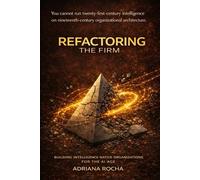 REFACTORING THE FIRM: BUILDING INTELLIGENCE-NATIVE ORGANIZATIONS FOR THE AI ERA