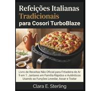 Refeições Italianas Tradicionais para Cosori TurboBlaze: Livro de Receitas Não Oficial para Fritadeira de Ar 9 em 1: Jantares em Família Rápidos e Autênticos Usando as Funções Levedar, Assar e Tostar