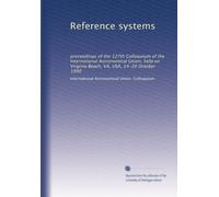 Reference systems: proceedings of the 127th Colloquium of the International Astronomical Union, held on Virgiina Beach, VA, USA, 14-20 October 1990