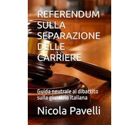REFERENDUM SULLA SEPARAZIONE DELLE CARRIERE: Guida neutrale al dibattito sulla giustizia italiana