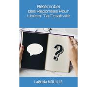 Référentiel des Réponses Pour Libérer Ta Créativité (Libère Ta Créativité)
