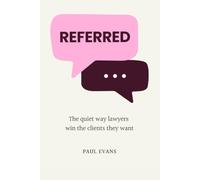 Referred: The quiet way lawyers win the clients they want