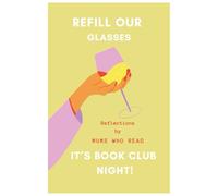 Refill Our Glasses- It's Bookclub Night!: Reflections by Mums Who Read