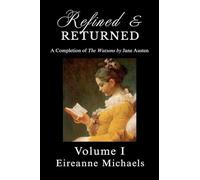 Refined and Returned: Volume I: 1 (A Completion of the Watsons by Jane Austen)