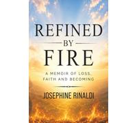 REFINED BY FIRE: A Memoir of Loss, Faith and Becoming